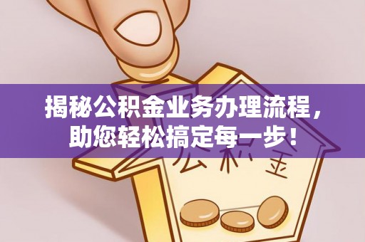 分宜揭秘公积金业务办理流程，助您轻松搞定每一步！