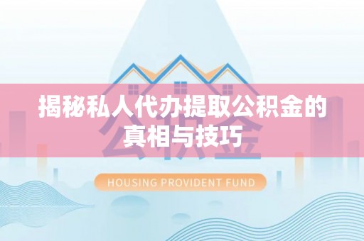 分宜揭秘私人代办提取公积金的真相与技巧