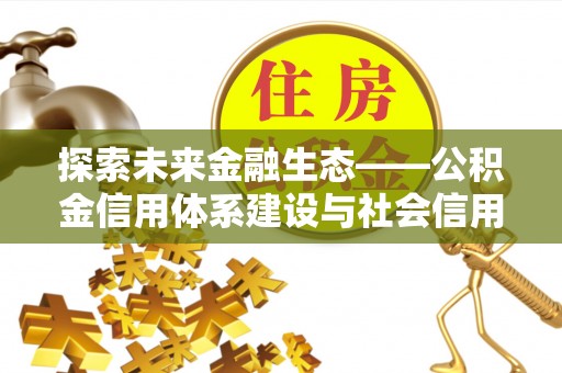 分宜探索未来金融生态——公积金信用体系建设与社会信用体系的深度融合