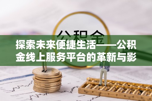 分宜探索未来便捷生活——公积金线上服务平台的革新与影响
