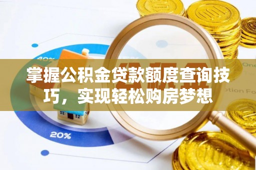 分宜掌握公积金贷款额度查询技巧，实现轻松购房梦想