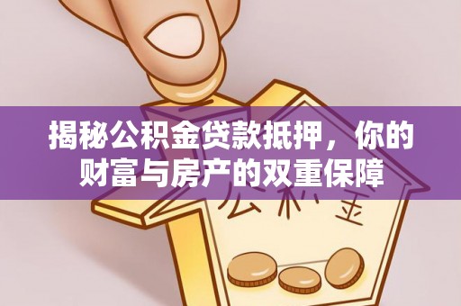 分宜揭秘公积金贷款抵押，你的财富与房产的双重保障