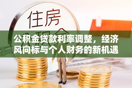 分宜公积金贷款利率调整，经济风向标与个人财务的新机遇