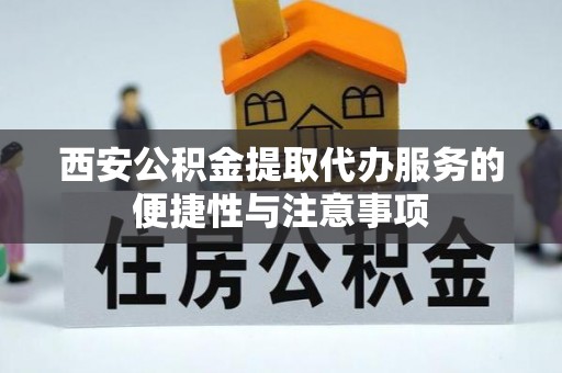 分宜西安公积金提取代办服务的便捷性与注意事项