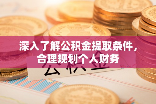 分宜深入了解公积金提取条件，合理规划个人财务
