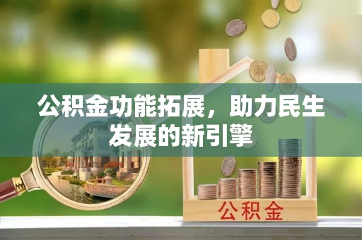 分宜公积金功能拓展，助力民生发展的新引擎