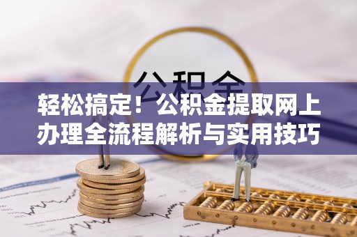 分宜轻松搞定！公积金提取网上办理全流程解析与实用技巧