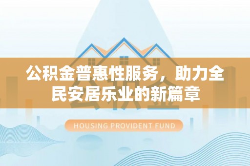 分宜公积金普惠性服务，助力全民安居乐业的新篇章