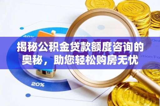 分宜揭秘公积金贷款额度咨询的奥秘，助您轻松购房无忧