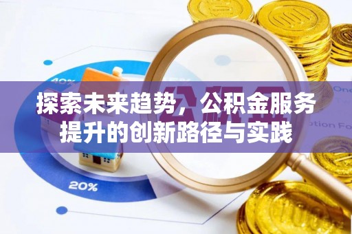 分宜探索未来趋势，公积金服务提升的创新路径与实践