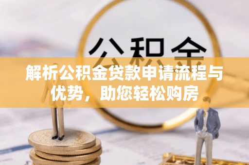 分宜解析公积金贷款申请流程与优势，助您轻松购房