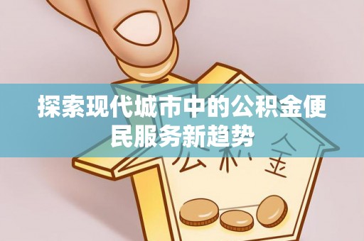 分宜探索现代城市中的公积金便民服务新趋势
