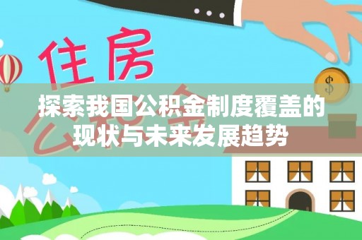 分宜探索我国公积金制度覆盖的现状与未来发展趋势