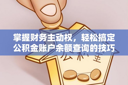 分宜掌握财务主动权，轻松搞定公积金账户余额查询的技巧与方法
