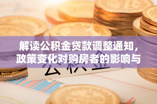 分宜解读公积金贷款调整通知，政策变化对购房者的影响与机遇