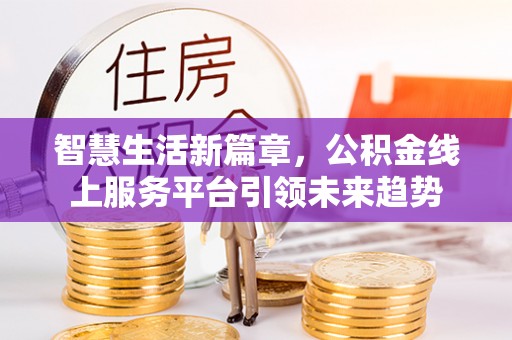 分宜智慧生活新篇章，公积金线上服务平台引领未来趋势