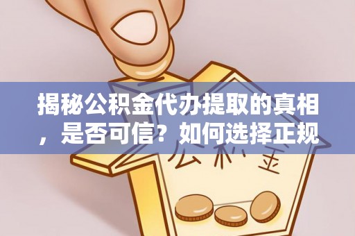 分宜揭秘公积金代办提取的真相，是否可信？如何选择正规服务？