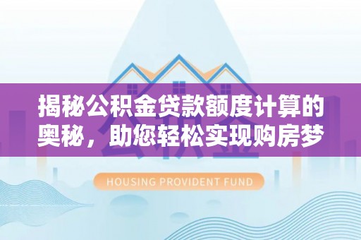 分宜揭秘公积金贷款额度计算的奥秘，助您轻松实现购房梦想