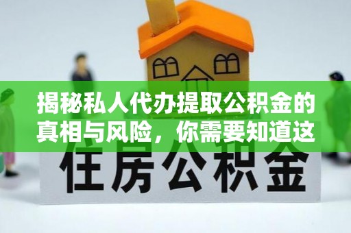 分宜揭秘私人代办提取公积金的真相与风险，你需要知道这些！