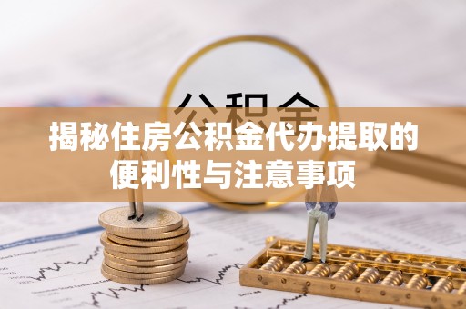 分宜揭秘住房公积金代办提取的便利性与注意事项