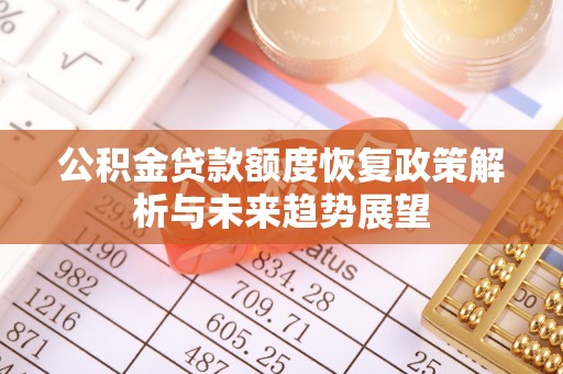 分宜公积金贷款额度恢复政策解析与未来趋势展望
