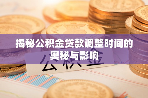 分宜揭秘公积金贷款调整时间的奥秘与影响