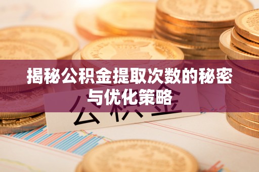 分宜揭秘公积金提取次数的秘密与优化策略