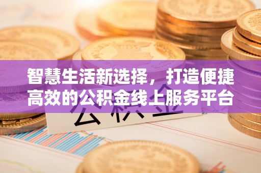 分宜智慧生活新选择，打造便捷高效的公积金线上服务平台