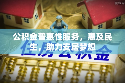 分宜公积金普惠性服务，惠及民生，助力安居梦想