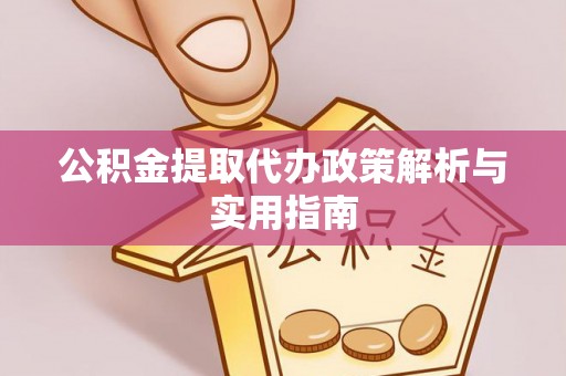 分宜公积金提取代办政策解析与实用指南