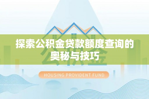 分宜探索公积金贷款额度查询的奥秘与技巧