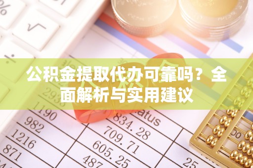 分宜公积金提取代办可靠吗？全面解析与实用建议