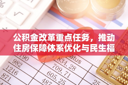 分宜公积金改革重点任务，推动住房保障体系优化与民生福祉提升