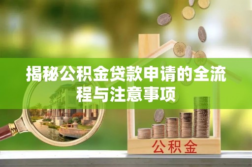 分宜揭秘公积金贷款申请的全流程与注意事项