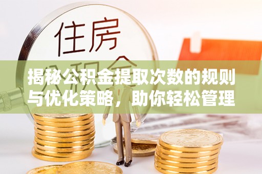 分宜揭秘公积金提取次数的规则与优化策略，助你轻松管理财务