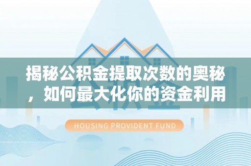 分宜揭秘公积金提取次数的奥秘，如何最大化你的资金利用？