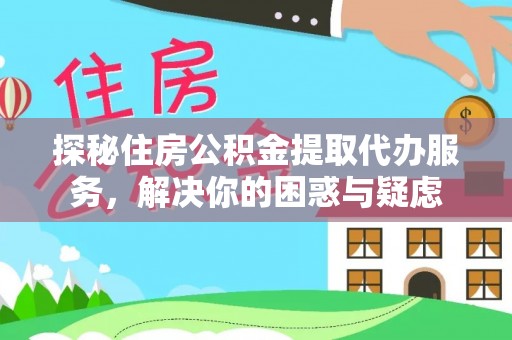 分宜探秘住房公积金提取代办服务，解决你的困惑与疑虑