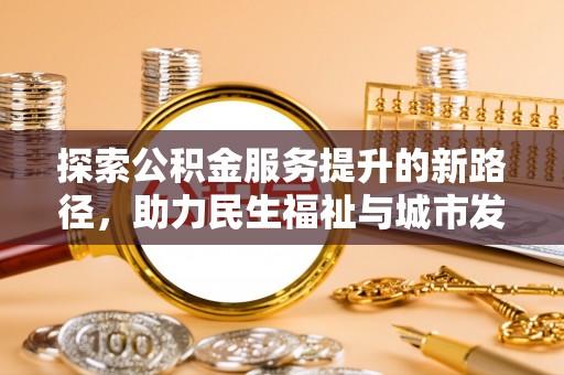 分宜探索公积金服务提升的新路径，助力民生福祉与城市发展