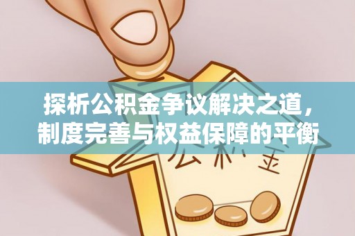 分宜探析公积金争议解决之道，制度完善与权益保障的平衡点