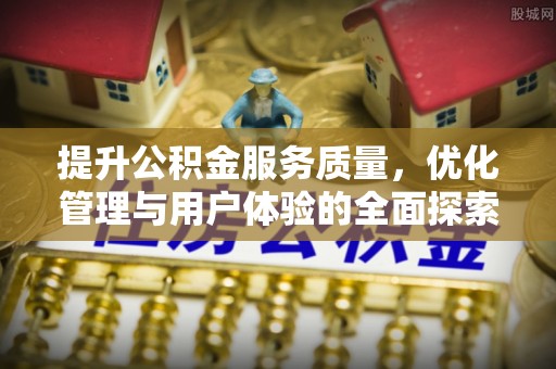 分宜提升公积金服务质量，优化管理与用户体验的全面探索