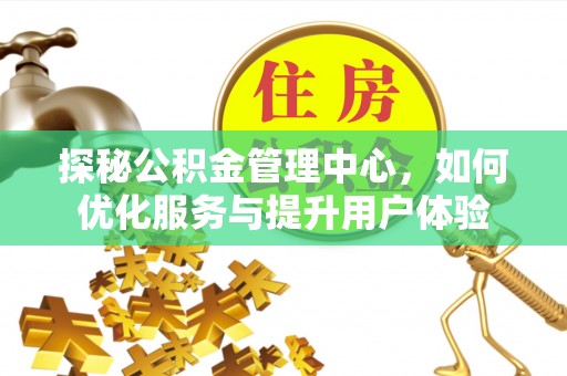 分宜探秘公积金管理中心，如何优化服务与提升用户体验