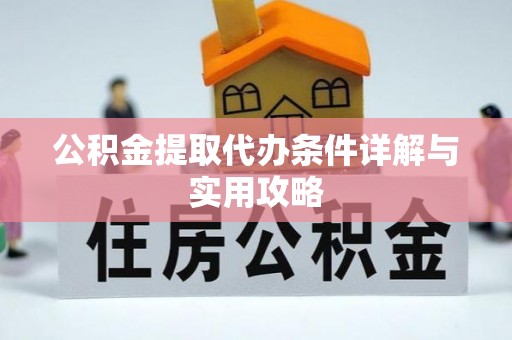 分宜公积金提取代办条件详解与实用攻略