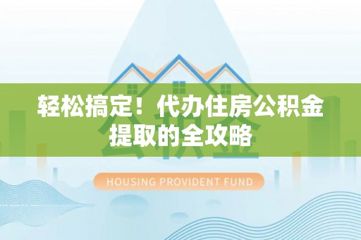 分宜轻松搞定！代办住房公积金提取的全攻略