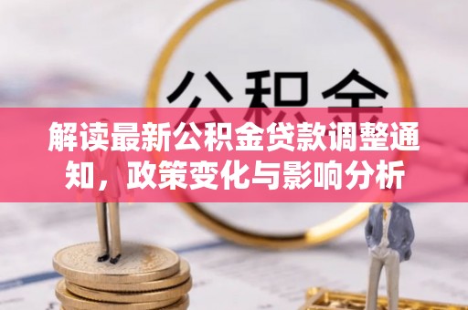 分宜解读最新公积金贷款调整通知，政策变化与影响分析