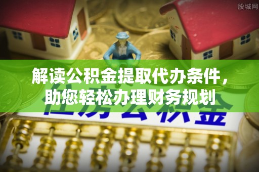 分宜解读公积金提取代办条件，助您轻松办理财务规划