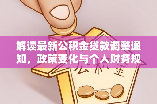 分宜解读最新公积金贷款调整通知，政策变化与个人财务规划的影响