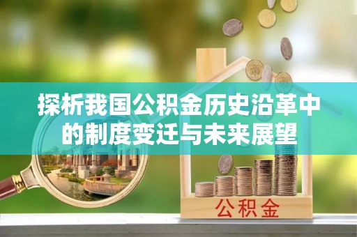 分宜探析我国公积金历史沿革中的制度变迁与未来展望