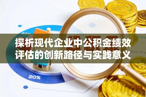 分宜探析现代企业中公积金绩效评估的创新路径与实践意义
