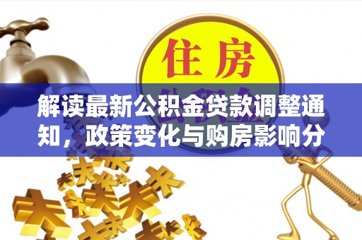 分宜解读最新公积金贷款调整通知，政策变化与购房影响分析