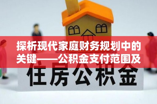 分宜探析现代家庭财务规划中的关键——公积金支付范围及其影响